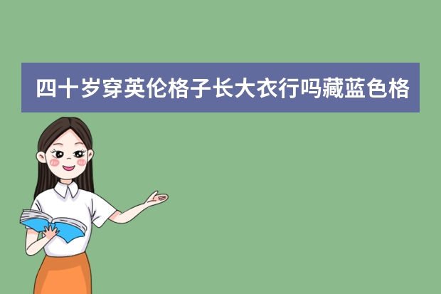 四十岁穿英伦格子长大衣行吗藏蓝色格子长大衣，偏瘦