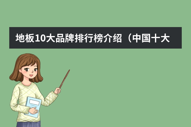 地板10大品牌排行榜介绍（中国十大品牌地板）