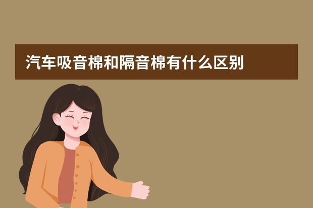 汽车吸音棉和隔音棉有什么区别