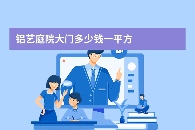 铝艺庭院大门多少钱一平方