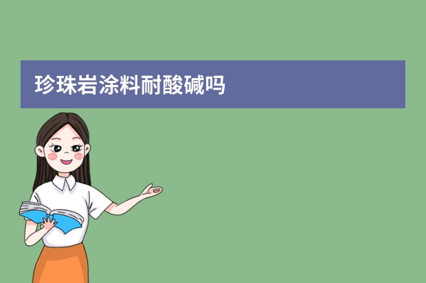 珍珠岩涂料耐酸碱吗