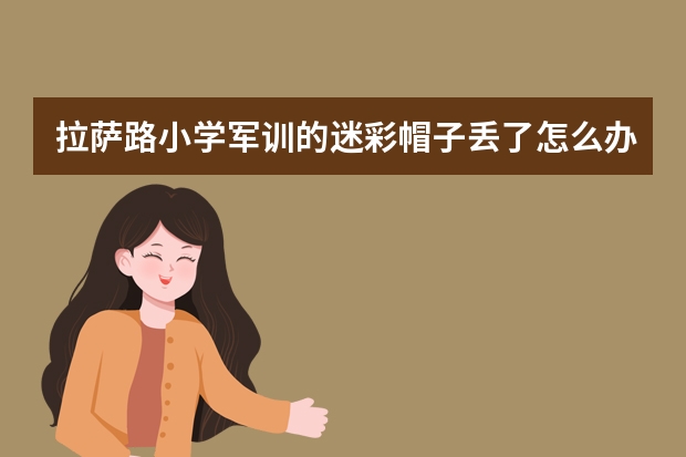 拉萨路小学军训的迷彩帽子丢了怎么办