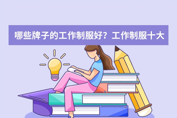 哪些牌子的工作制服好?工作制服十大品牌排行榜推荐