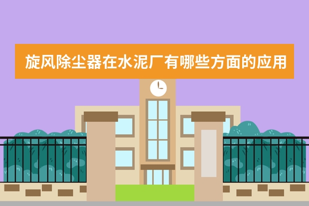 旋风除尘器在水泥厂有哪些方面的应用