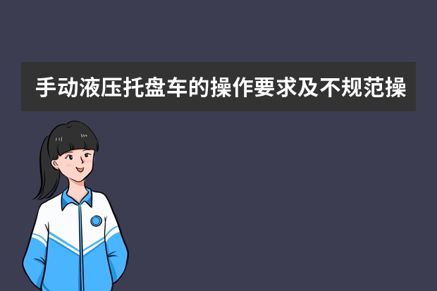 手动液压托盘车的操作要求及不规范操作有哪些