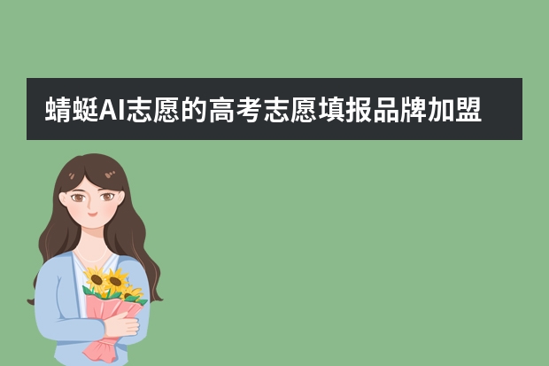 蜻蜓AI志愿的高考志愿填报品牌加盟怎么样？