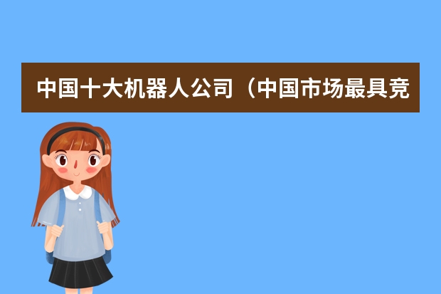 中国十大机器人公司(中国市场最具竞争力品牌排行榜)