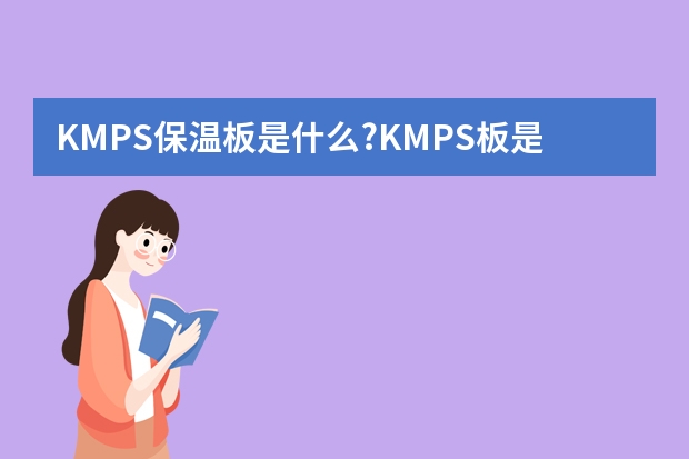 KMPS保温板是什么?KMPS板是什么?KMPS防火板是什么?KMPS防火保温板是什么?
