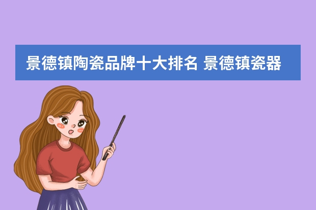 景德镇陶瓷品牌十大排名 景德镇瓷器三大品牌