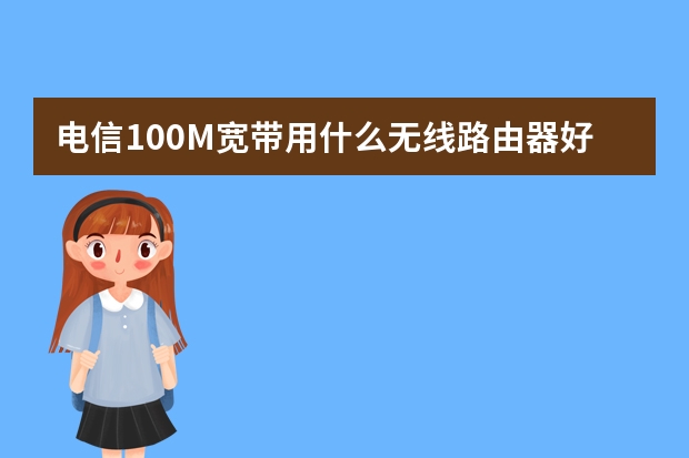 电信100M宽带用什么无线路由器好？？