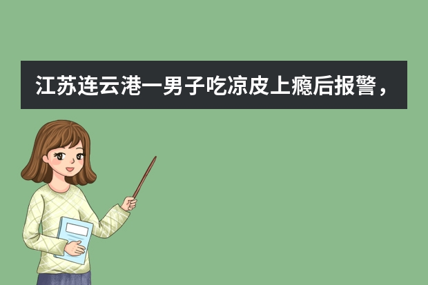江苏连云港一男子吃凉皮上瘾后报警，你如何看待他的举动？