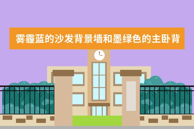 雾霾蓝的沙发背景墙和墨绿色的主卧背景墙，该如何进行软装？