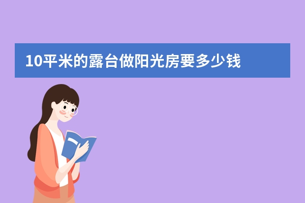 10平米的露台做阳光房要多少钱