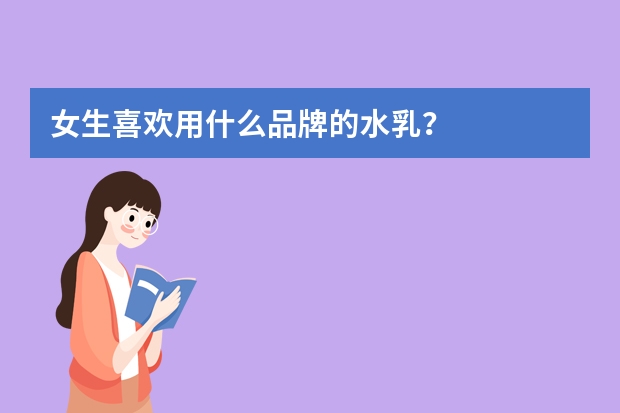女生喜欢用什么品牌的水乳?