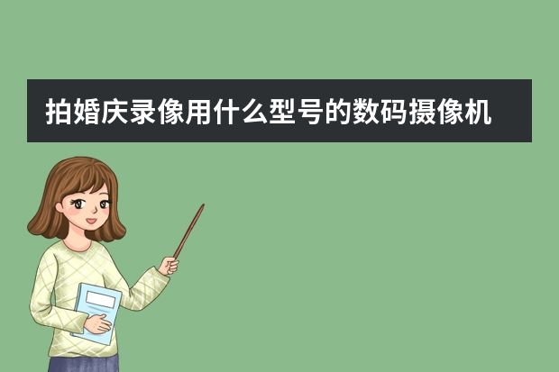 拍婚庆录像用什么型号的数码摄像机
