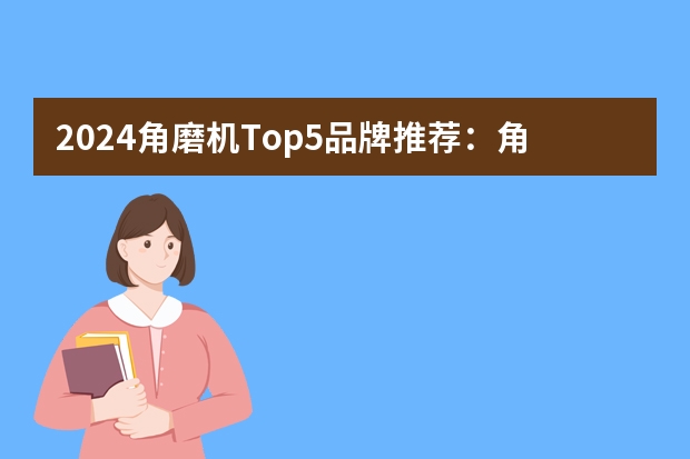 2024角磨机Top5品牌推荐：角磨机哪个品牌好