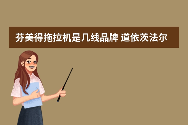 芬美得拖拉机是几线品牌 道依茨法尔是几线品牌