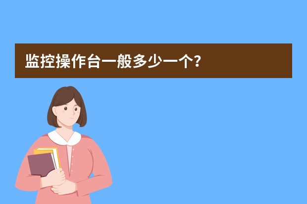 监控操作台一般多少一个？