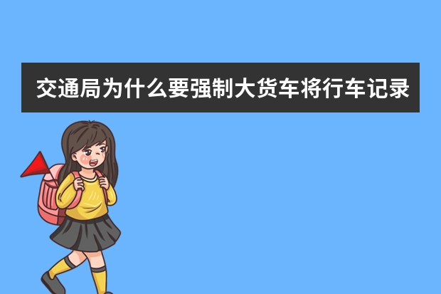 交通局为什么要强制大货车将行车记录仪改换北斗导航?