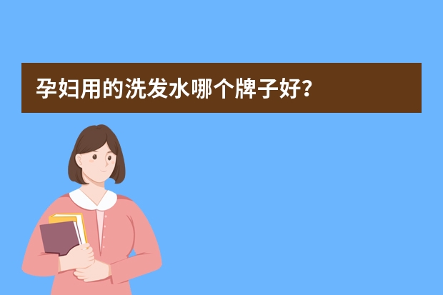 孕妇用的洗发水哪个牌子好?