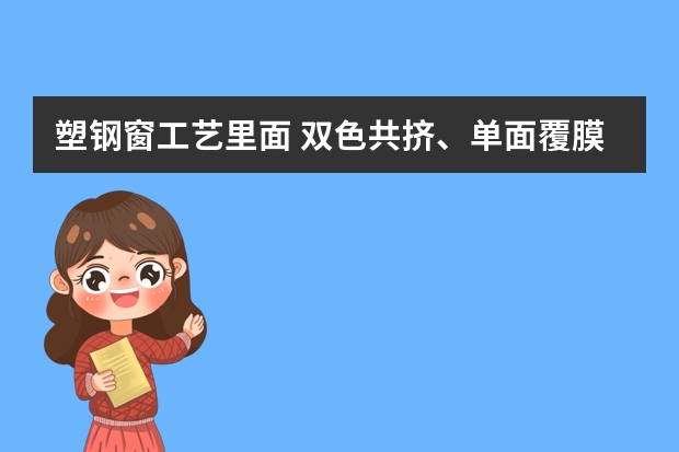 塑钢窗工艺里面 双色共挤、单面覆膜、双面覆膜 怎么用眼睛区别？