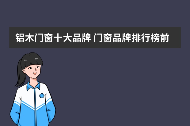 铝木门窗十大品牌 门窗品牌排行榜前十强