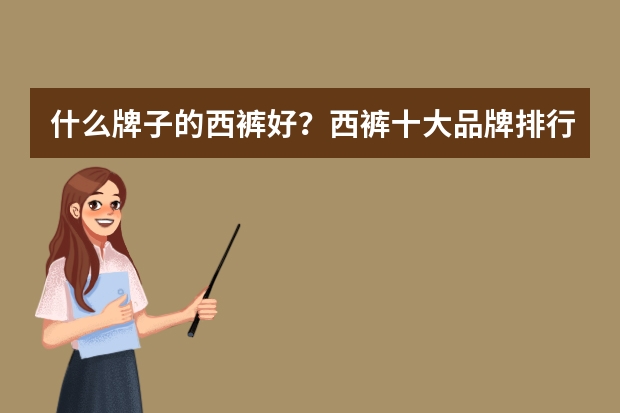什么牌子的西裤好？西裤十大品牌排行榜