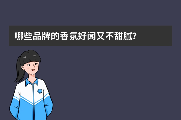 哪些品牌的香氛好闻又不甜腻？