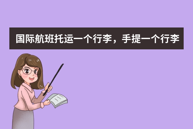 国际航班托运一个行李，手提一个行李，一个笔记本电脑包，还可以再背一个双肩包吗（或者一个小包）?