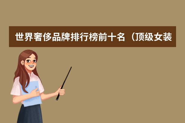 世界奢侈品牌排行榜前十名（顶级女装品牌大全排行榜(休闲运动女装国际品牌排名？)）