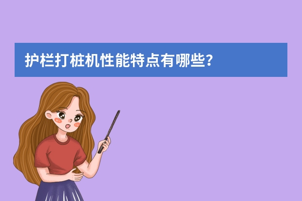 护栏打桩机性能特点有哪些？