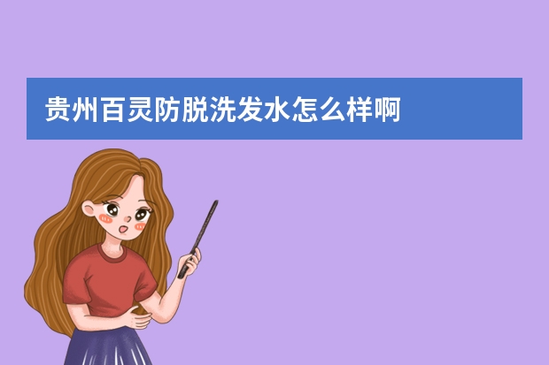 贵州百灵防脱洗发水怎么样啊