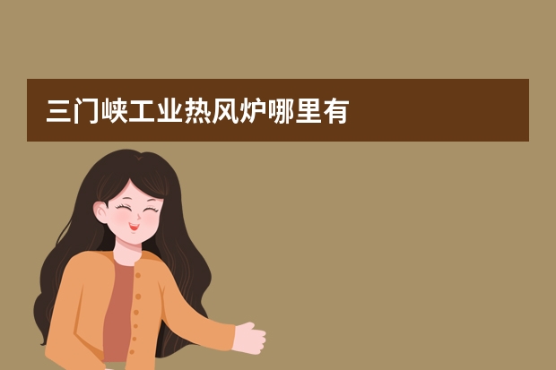 三门峡工业热风炉哪里有