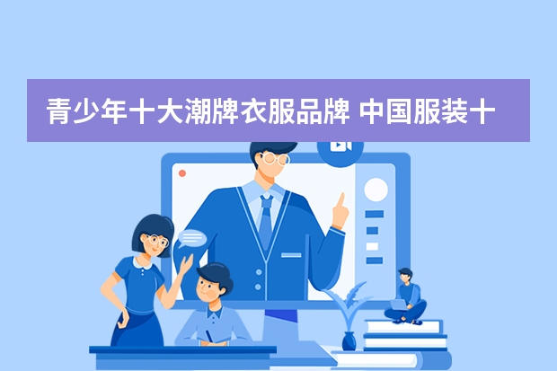 青少年十大潮牌衣服品牌 中国服装十大品牌，中国服装品牌排行榜前十名