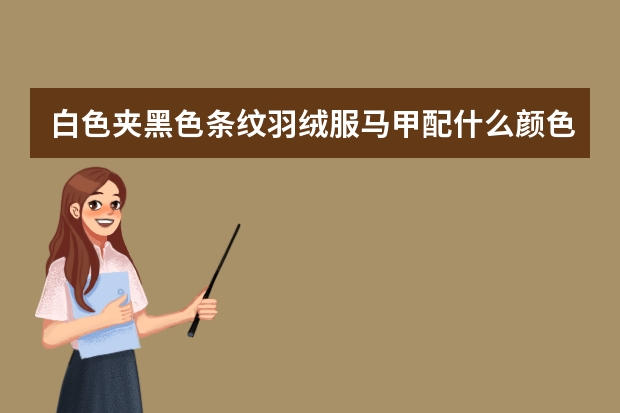 白色夹黑色条纹羽绒服马甲配什么颜色的中长款毛衣打底好看,如果配黑色毛衣配什么颜色的围巾（材质）好看
