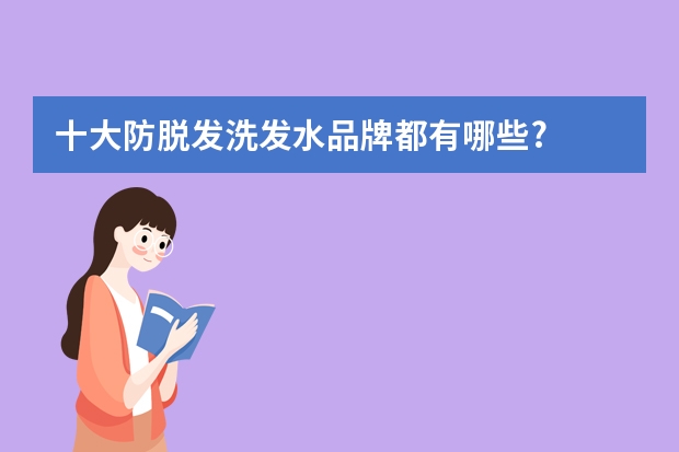 十大防脱发洗发水品牌都有哪些?