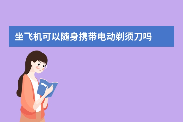 坐飞机可以随身携带电动剃须刀吗