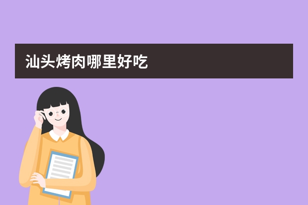 汕头烤肉哪里好吃