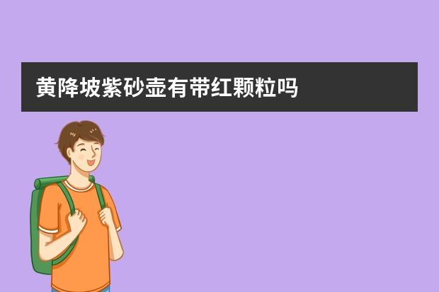 黄降坡紫砂壶有带红颗粒吗