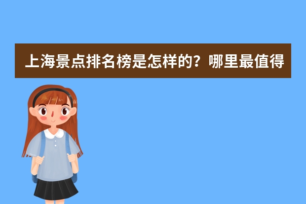 上海景点排名榜是怎样的?哪里最值得去?