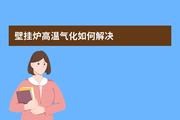 壁挂炉高温气化如何解决