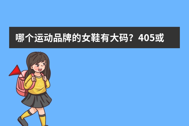 哪个运动品牌的女鞋有大码?40.5或41