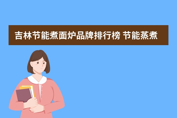 吉林节能煮面炉品牌排行榜 节能蒸煮面炉打不着滴滴响