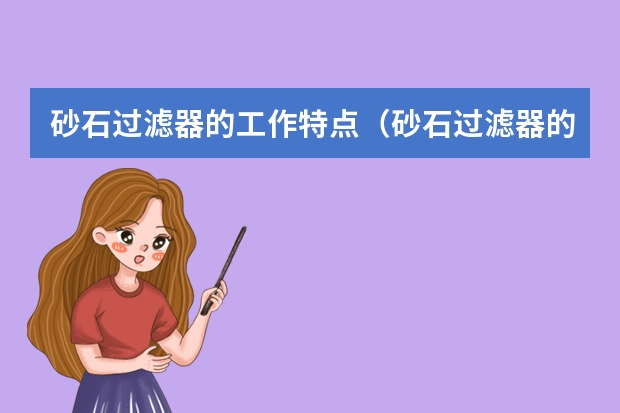 砂石过滤器的工作特点（砂石过滤器的工作特点）