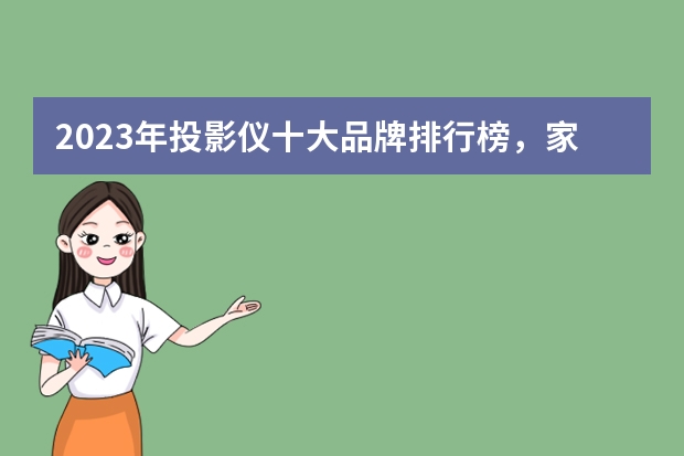 2023年投影仪十大品牌排行榜，家用投影仪家庭影院哪个牌子好