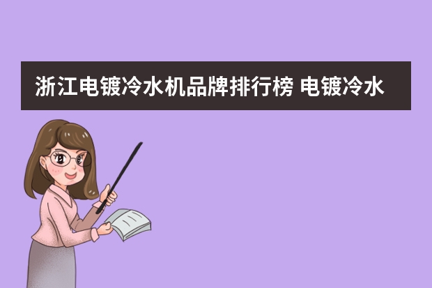 浙江电镀冷水机品牌排行榜 电镀冷水机电镀冷水机安装步骤