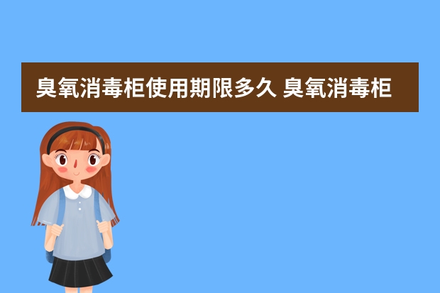 臭氧消毒柜使用期限多久 臭氧消毒柜使用寿命是多久