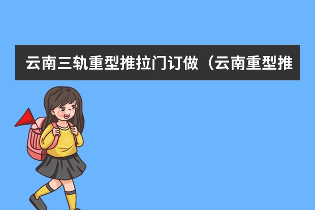 云南三轨重型推拉门订做（云南重型推拉门批发价格）