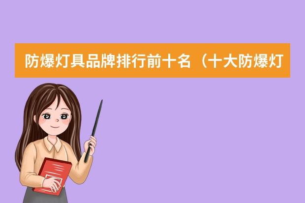 防爆灯具品牌排行前十名（十大防爆灯品牌）