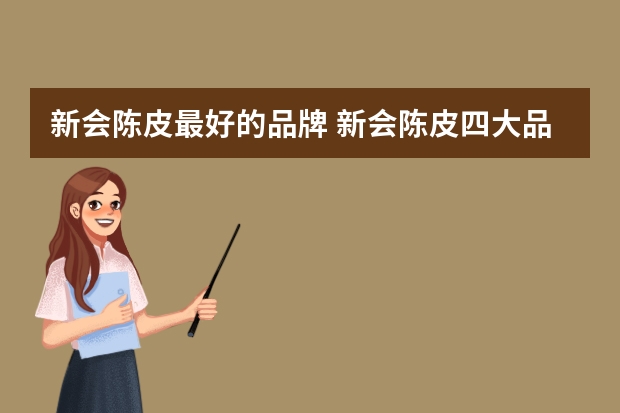 新会陈皮最好的品牌 新会陈皮四大品牌是哪四大？